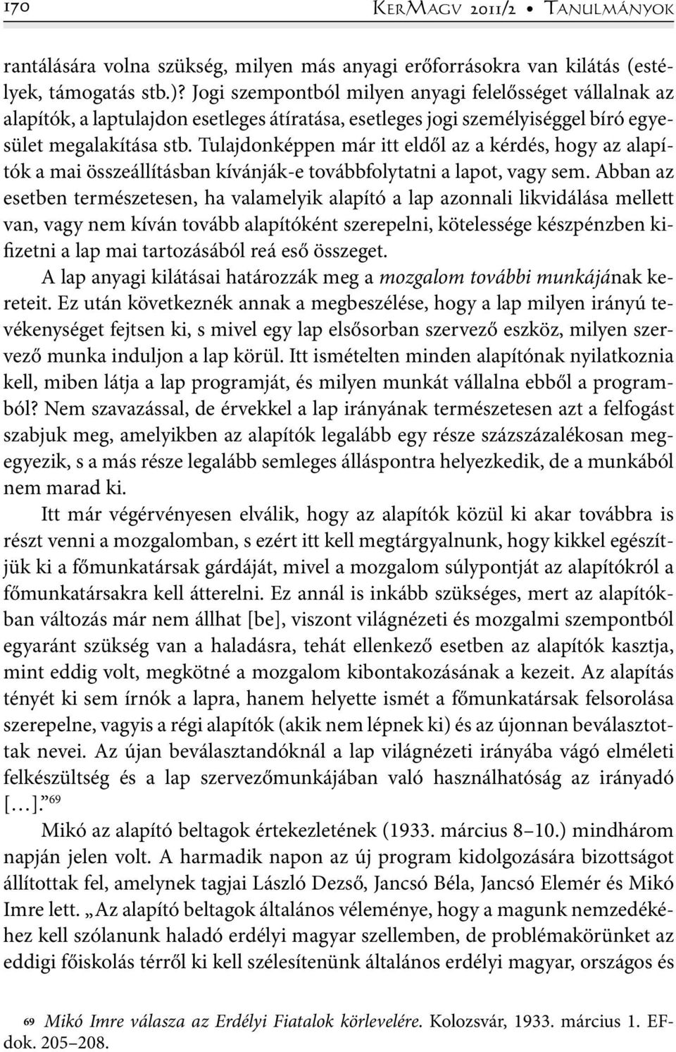 Tulajdonképpen már itt eldől az a kérdés, hogy az alapítók a mai összeállításban kívánják-e továbbfolytatni a lapot, vagy sem.