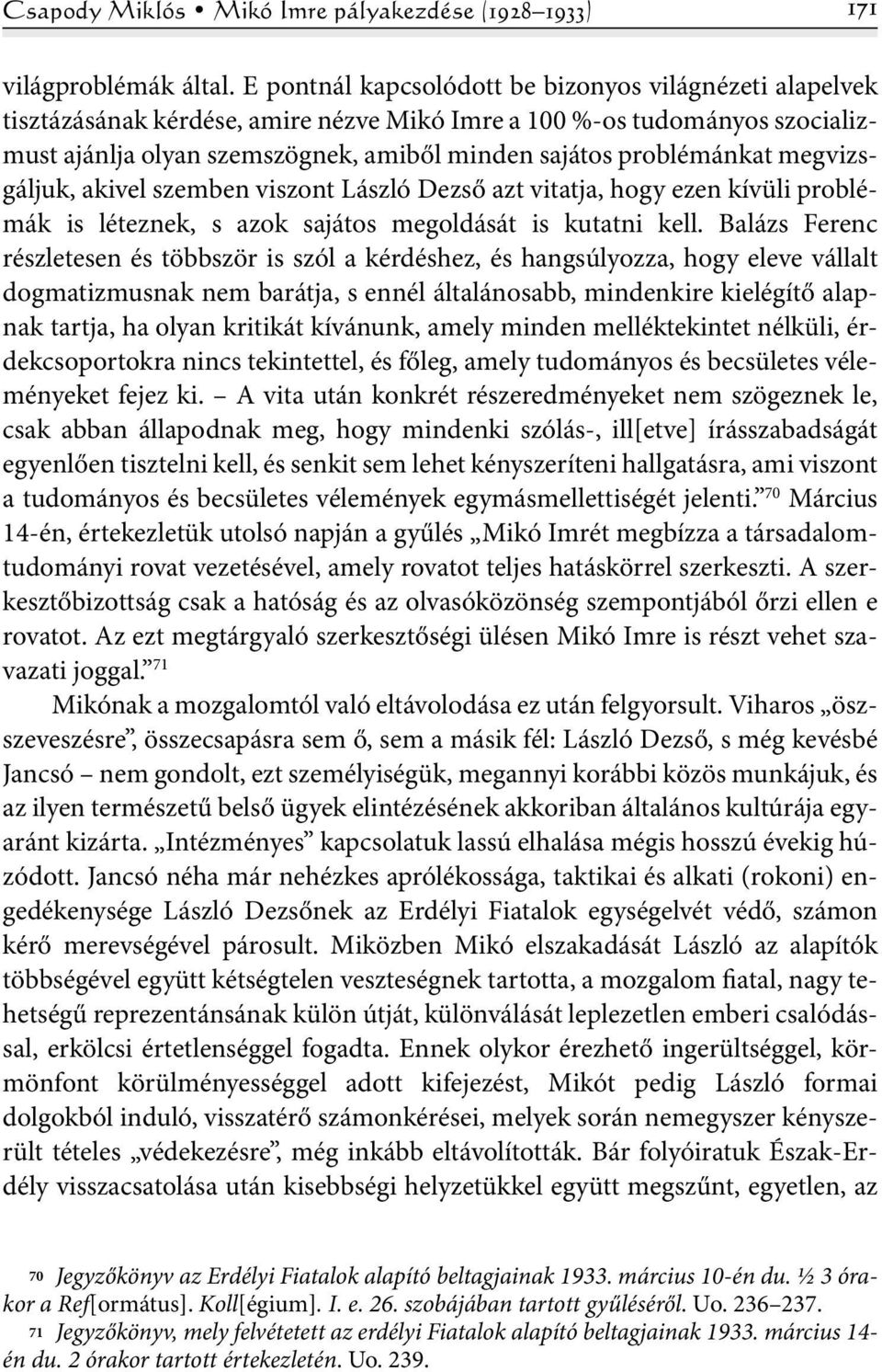 megvizsgáljuk, akivel szemben viszont László Dezső azt vitatja, hogy ezen kívüli problémák is léteznek, s azok sajátos megoldását is kutatni kell.