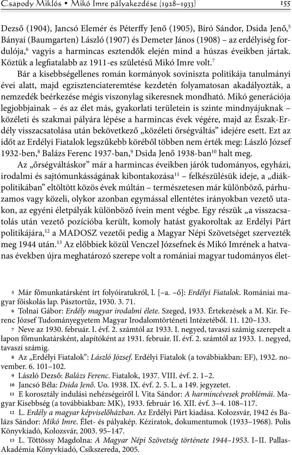 7 Bár a kisebbségellenes román kormányok soviniszta politikája tanulmányi évei alatt, majd egzisztenciateremtése kezdetén folyamatosan akadályozták, a nemzedék beérkezése mégis viszonylag sikeresnek