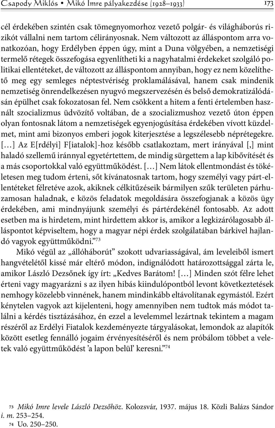 ellentéteket, de változott az álláspontom annyiban, hogy ez nem közelíthető meg egy semleges néptestvériség proklamálásával, hanem csak mindenik nemzetiség önrendelkezésen nyugvó megszervezésén és