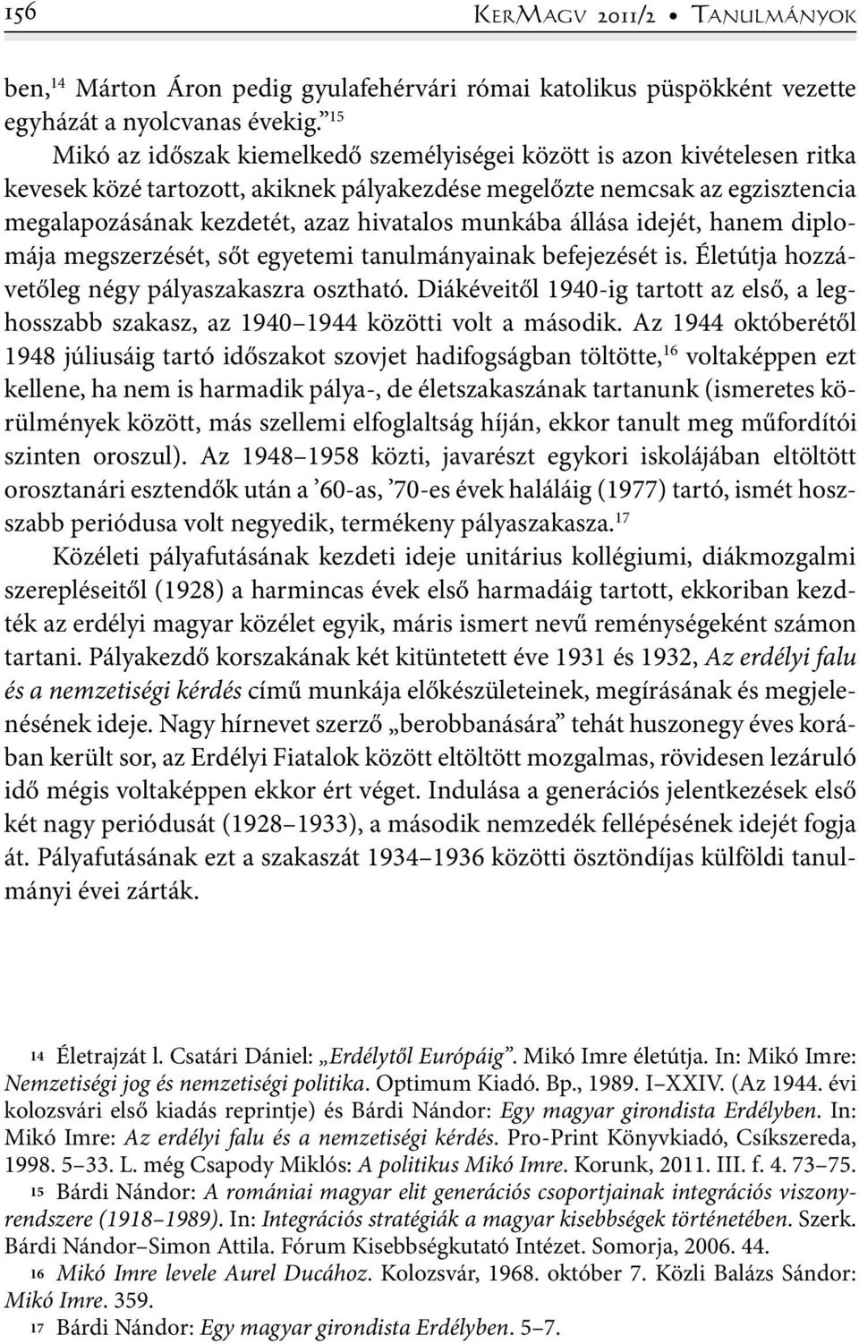 munkába állása idejét, hanem diplomája megszerzését, sőt egyetemi tanulmányainak befejezését is. Életútja hozzávetőleg négy pályaszakaszra osztható.