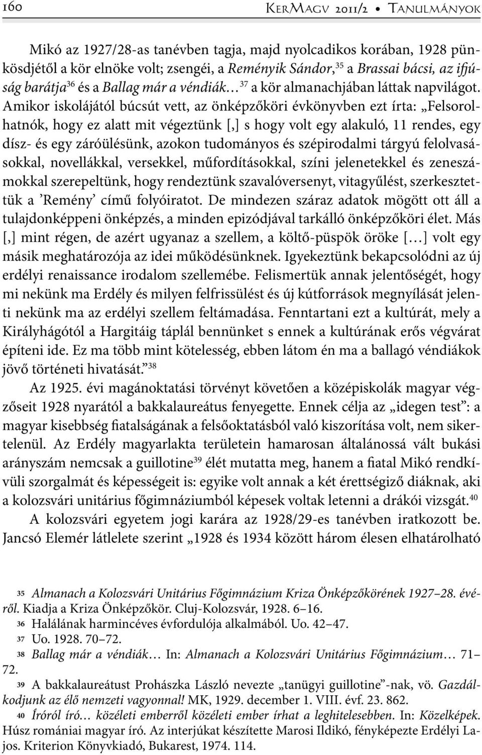 Amikor iskolájától búcsút vett, az önképzőköri évkönyvben ezt írta: Felsorolhatnók, hogy ez alatt mit végeztünk [,] s hogy volt egy alakuló, 11 rendes, egy dísz- és egy záróülésünk, azokon tudományos