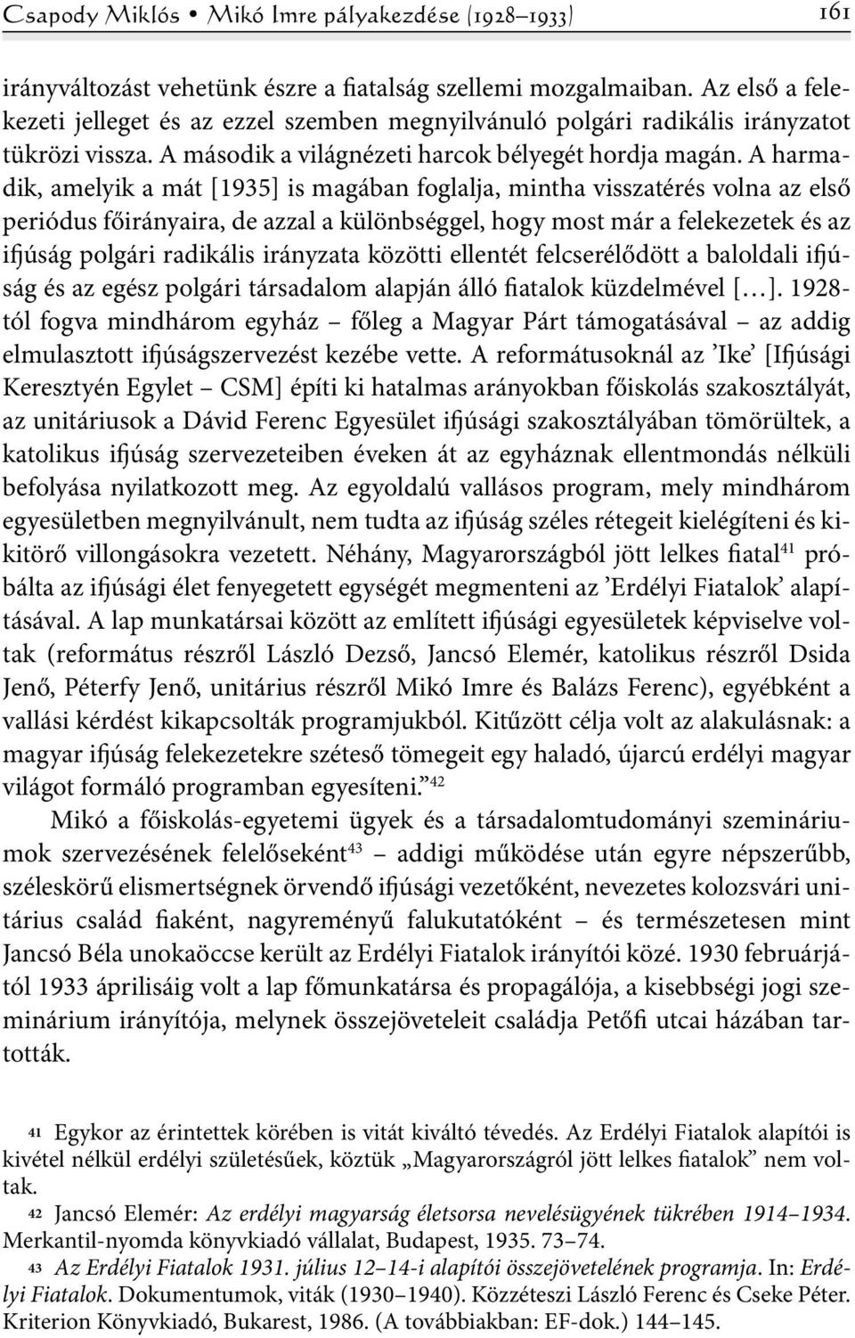 A harmadik, amelyik a mát [1935] is magában foglalja, mintha visszatérés volna az első periódus főirányaira, de azzal a különbséggel, hogy most már a felekezetek és az ifjúság polgári radikális