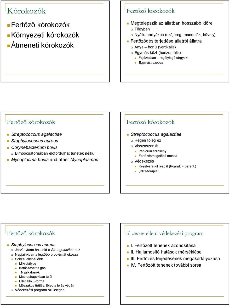 Egymást szopva Fertőző kórokozók Streptococcus agalactiae Staphylococcus aureus Corynebacterium bovis Bimbócsatornában előfordulhat tünetek nélkül Mycoplasma bovis and other Mycoplasmas Fertőző