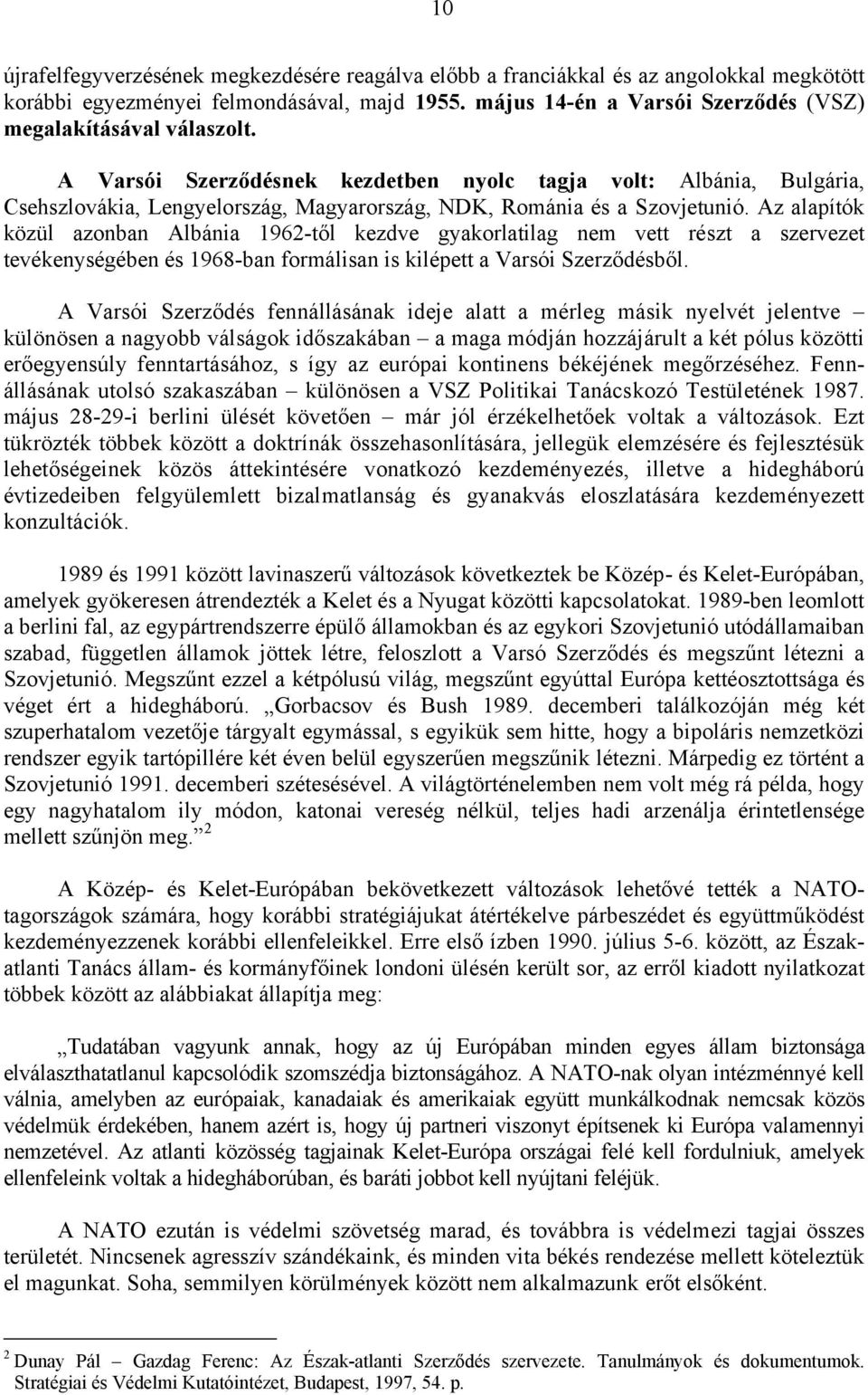 A Varsói Szerződésnek kezdetben nyolc tagja volt: Albánia, Bulgária, Csehszlovákia, Lengyelország, Magyarország, NDK, Románia és a Szovjetunió.