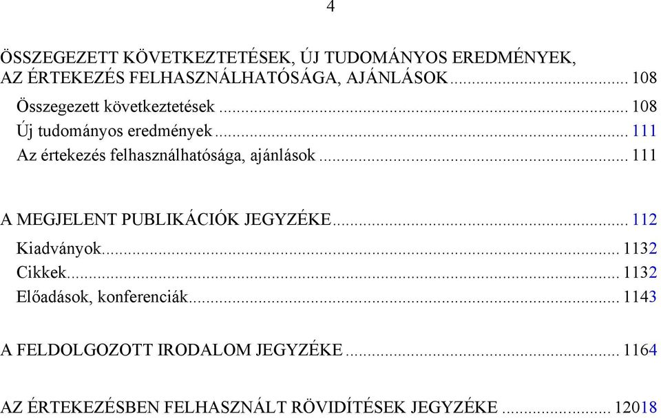 .. 111 Az értekezés felhasználhatósága, ajánlások... 111 A MEGJELENT PUBLIKÁCIÓK JEGYZÉKE... 112 Kiadványok.