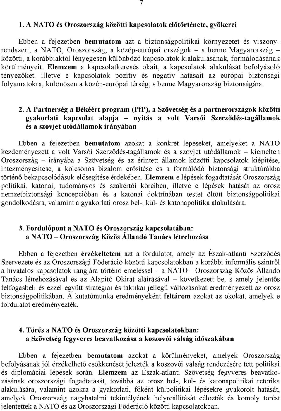 Elemzem a kapcsolatkeresés okait, a kapcsolatok alakulását befolyásoló tényezőket, illetve e kapcsolatok pozitív és negatív hatásait az európai biztonsági folyamatokra, különösen a közép-európai