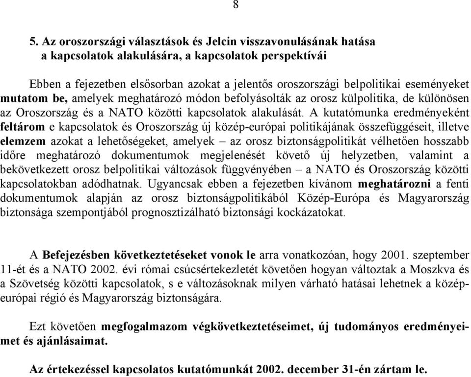 A kutatómunka eredményeként feltárom e kapcsolatok és Oroszország új közép-európai politikájának összefüggéseit, illetve elemzem azokat a lehetőségeket, amelyek az orosz biztonságpolitikát vélhetően