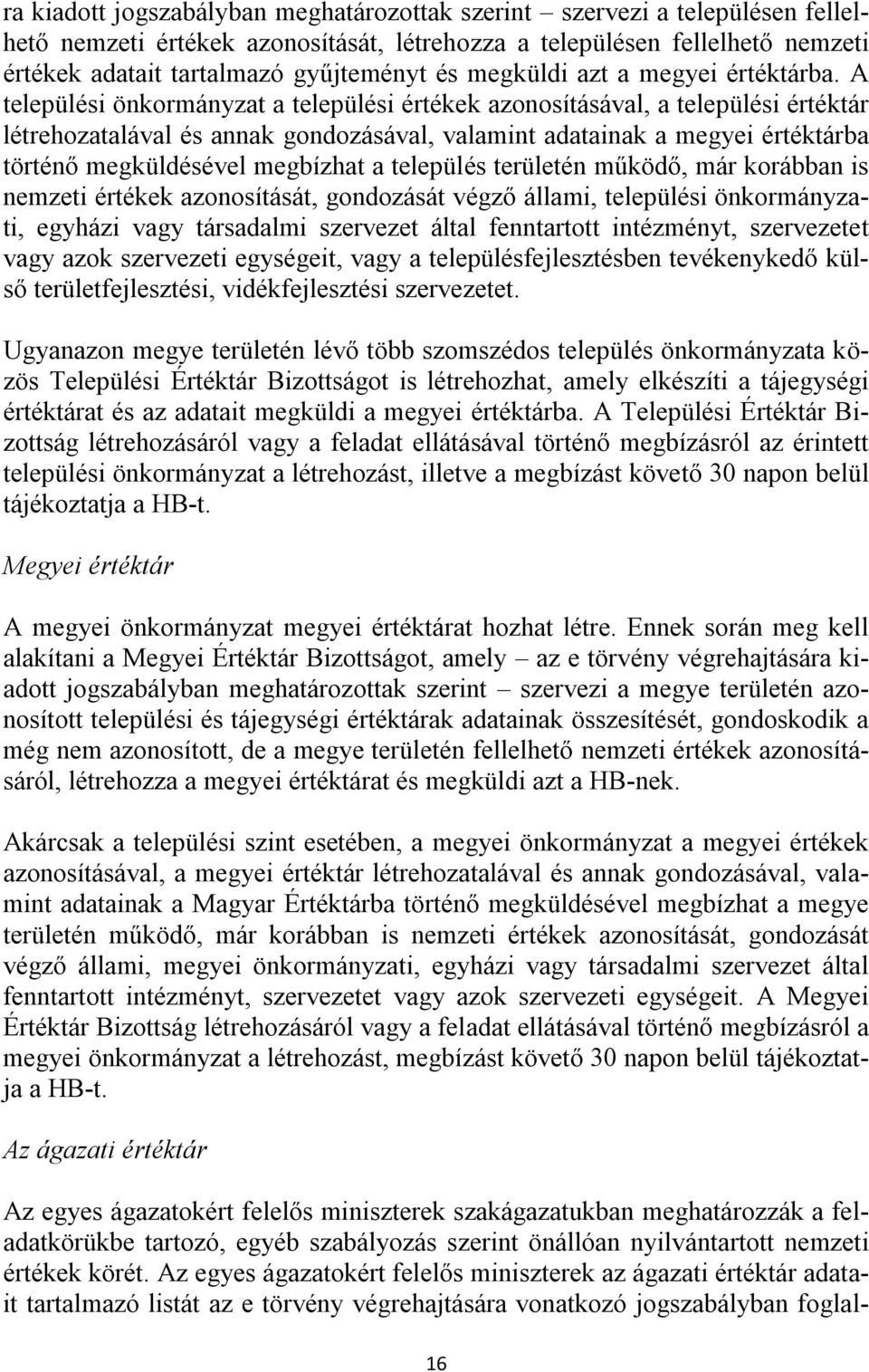 A települési önkormányzat a települési értékek azonosításával, a települési értéktár létrehozatalával és annak gondozásával, valamint adatainak a megyei értéktárba történő megküldésével megbízhat a