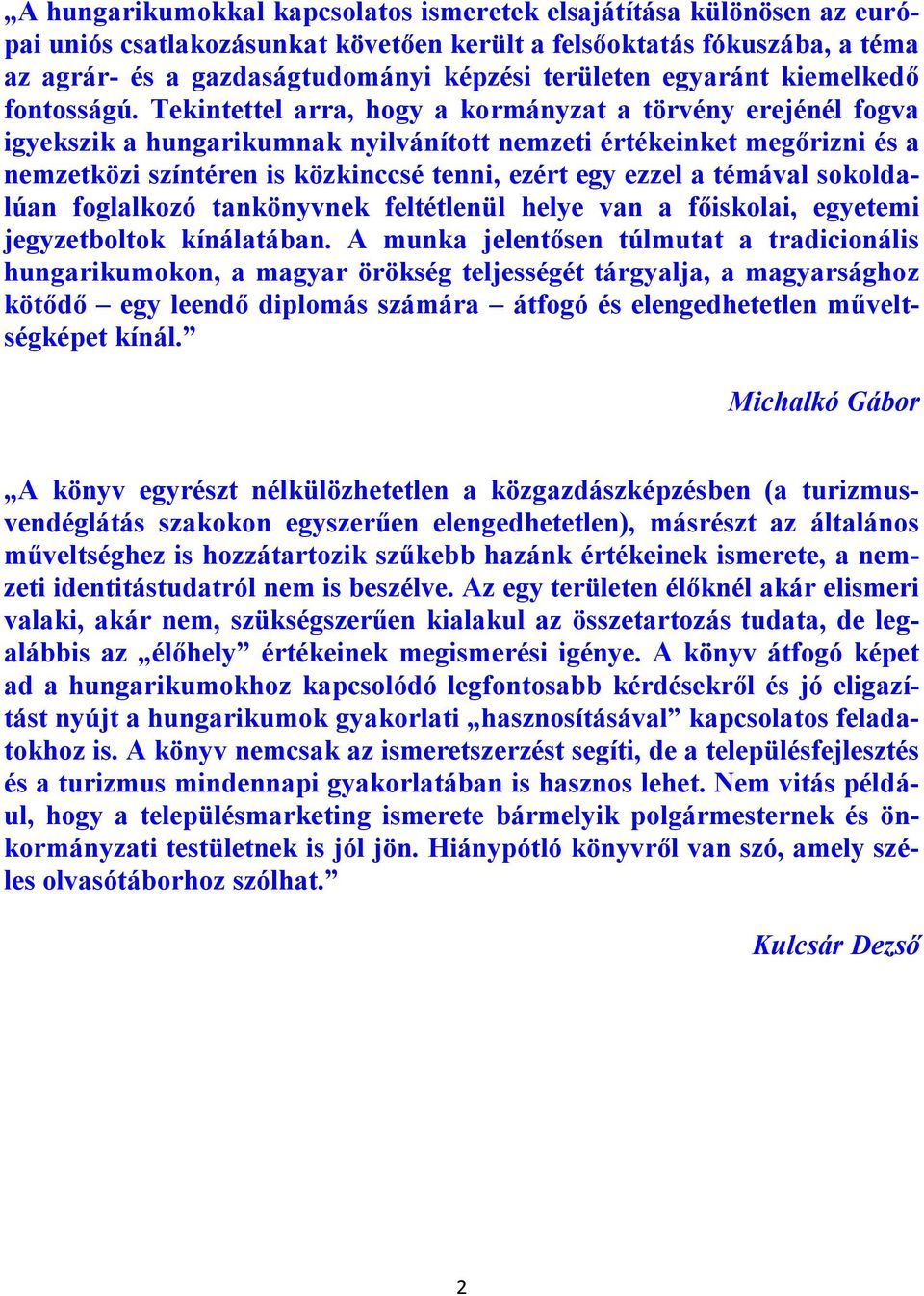 Tekintettel arra, hogy a kormányzat a törvény erejénél fogva igyekszik a hungarikumnak nyilvánított nemzeti értékeinket megőrizni és a nemzetközi színtéren is közkinccsé tenni, ezért egy ezzel a