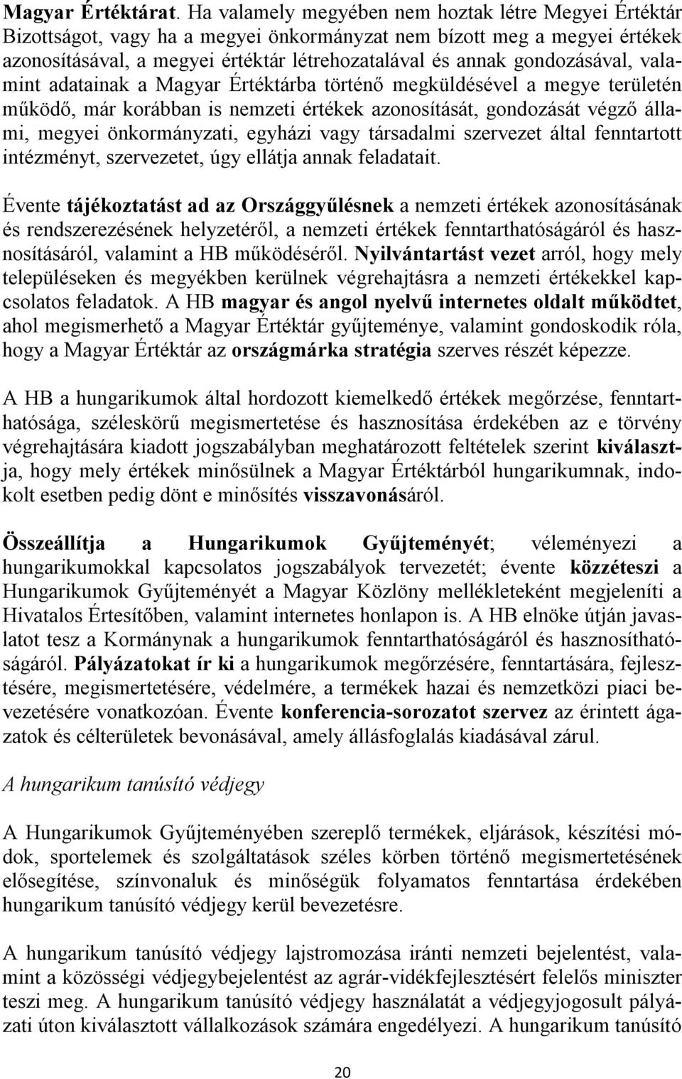 gondozásával, valamint adatainak a Magyar Értéktárba történő megküldésével a megye területén működő, már korábban is nemzeti értékek azonosítását, gondozását végző állami, megyei önkormányzati,