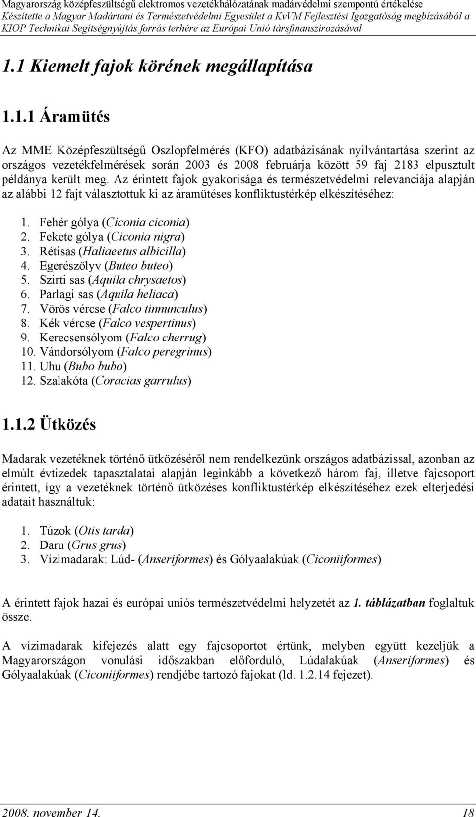 Az érintett fajok gyakorisága és természetvédelmi relevanciája alapján az alábbi 12 fajt választottuk ki az áramütéses konfliktustérkép elkészítéséhez: 1. Fehér gólya (Ciconia ciconia) 2.