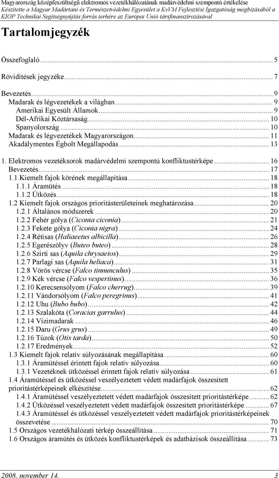 1 Kiemelt fajok körének megállapítása... 18 1.1.1 Áramütés... 18 1.1.2 Ütközés... 18 1.2 Kiemelt fajok országos prioritásterületeinek meghatározása... 20 1.2.1 Általános módszerek... 20 1.2.2 Fehér gólya (Ciconia ciconia).