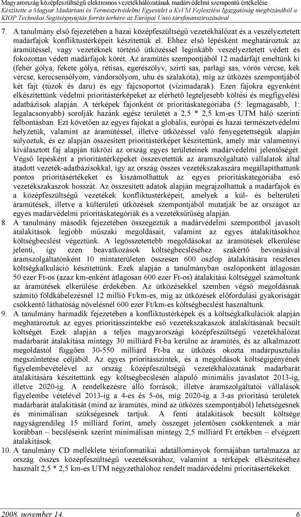 Az áramütés szempontjából 12 madárfajt emeltünk ki (fehér gólya, fekete gólya, rétisas, egerészölyv, szirti sas, parlagi sas, vörös vércse, kék vércse, kerecsensólyom, vándorsólyom, uhu és