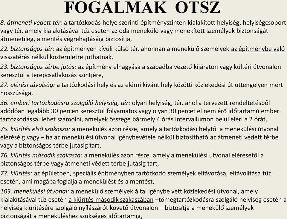 átmenetileg, a mentés végrehajtásáig biztosítja, 22. biztonságos tér: az építményen kívüli külső tér, ahonnan a menekülő személyek az építménybe való visszatérés nélkül közterületre juthatnak, 23.