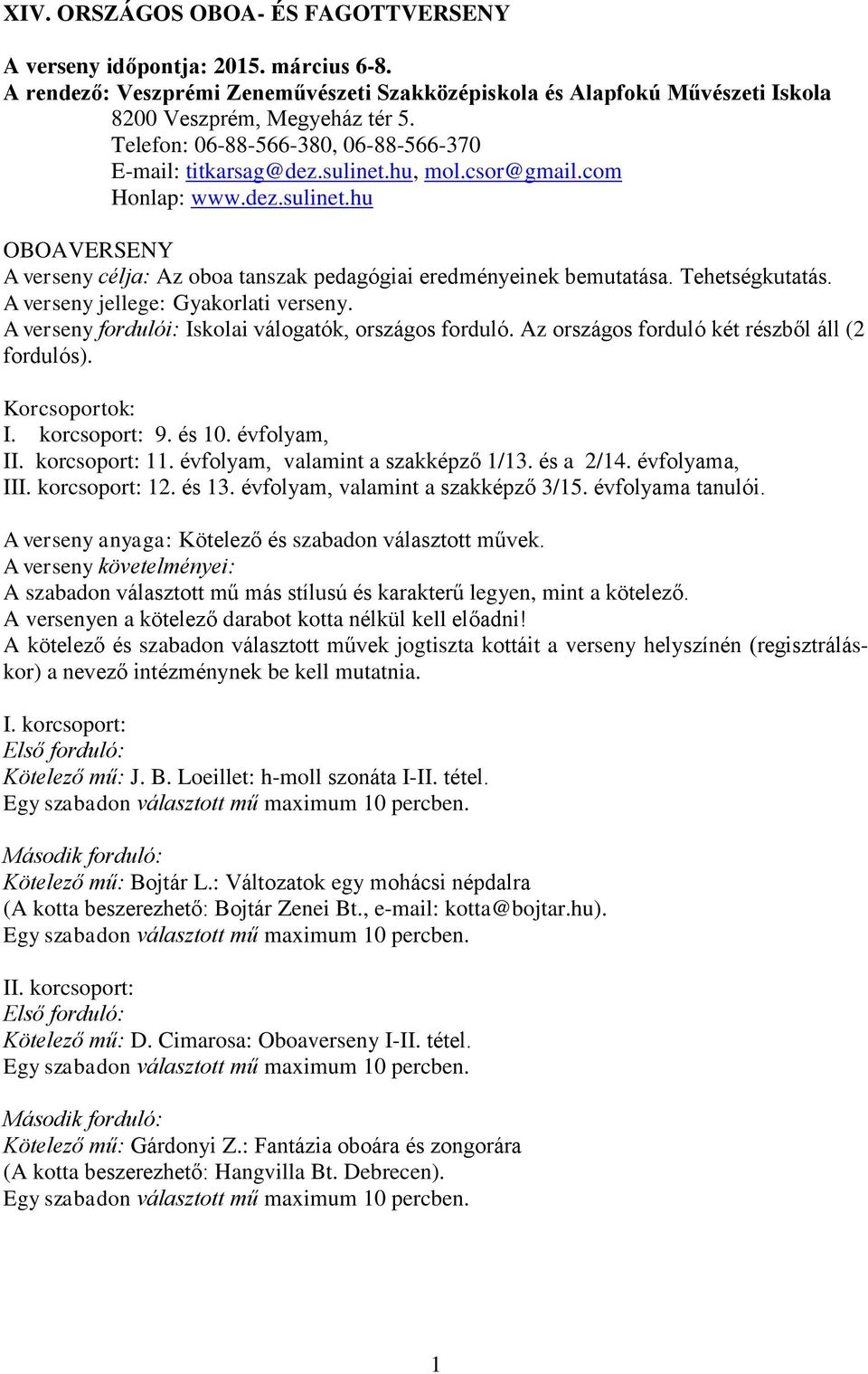 Tehetségkutatás. A verseny jellege: Gyakorlati verseny. A verseny fordulói: Iskolai válogatók, országos forduló. Az országos forduló két részből áll (2 fordulós). Korcsoportok: I. korcsoport: 9.