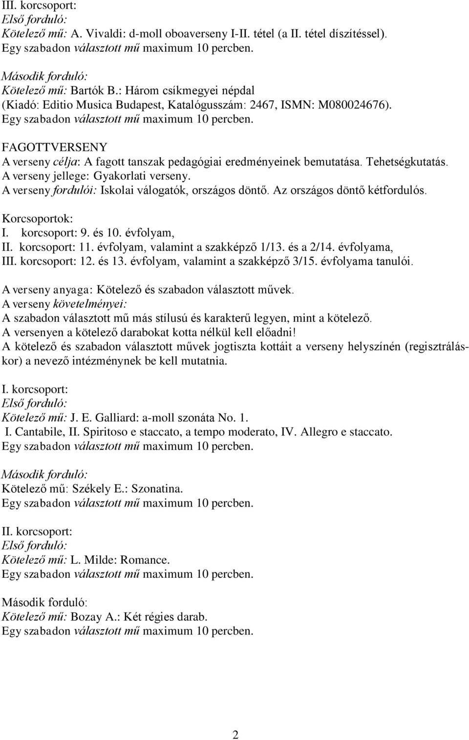 FAGOTTVERSENY A verseny célja: A fagott tanszak pedagógiai eredményeinek bemutatása. Tehetségkutatás. A verseny jellege: Gyakorlati verseny. A verseny fordulói: Iskolai válogatók, országos döntő.