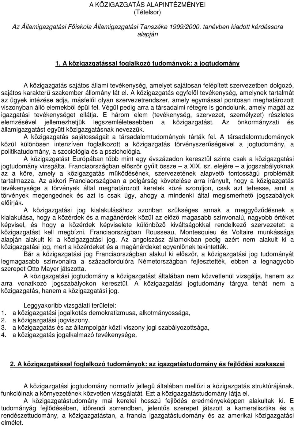 A közigazgatás egyfelıl tevékenység, amelynek tartalmát az ügyek intézése adja, másfelıl olyan szervezetrendszer, amely egymással pontosan meghatározott viszonyban álló elemekbıl épül fel.