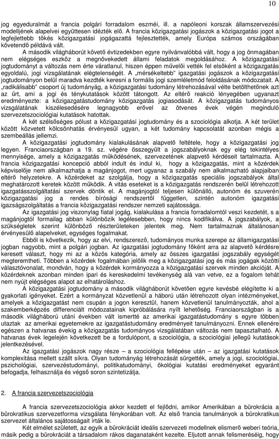 A második világháborút követı évtizedekben egyre nyilvánvalóbbá vált, hogy a jog önmagában nem elégséges eszköz a megnövekedett állami feladatok megoldásához.