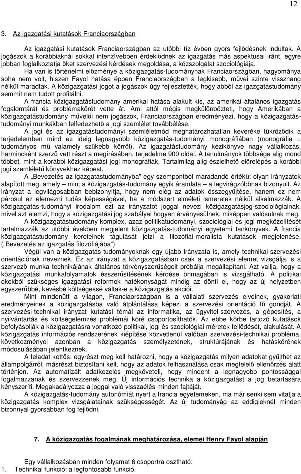 Ha van is történelmi elızménye a közigazgatás-tudománynak Franciaországban, hagyománya soha nem volt, hiszen Fayol hatása éppen Franciaországban a legkisebb, mővei szinte visszhang nélkül maradtak.