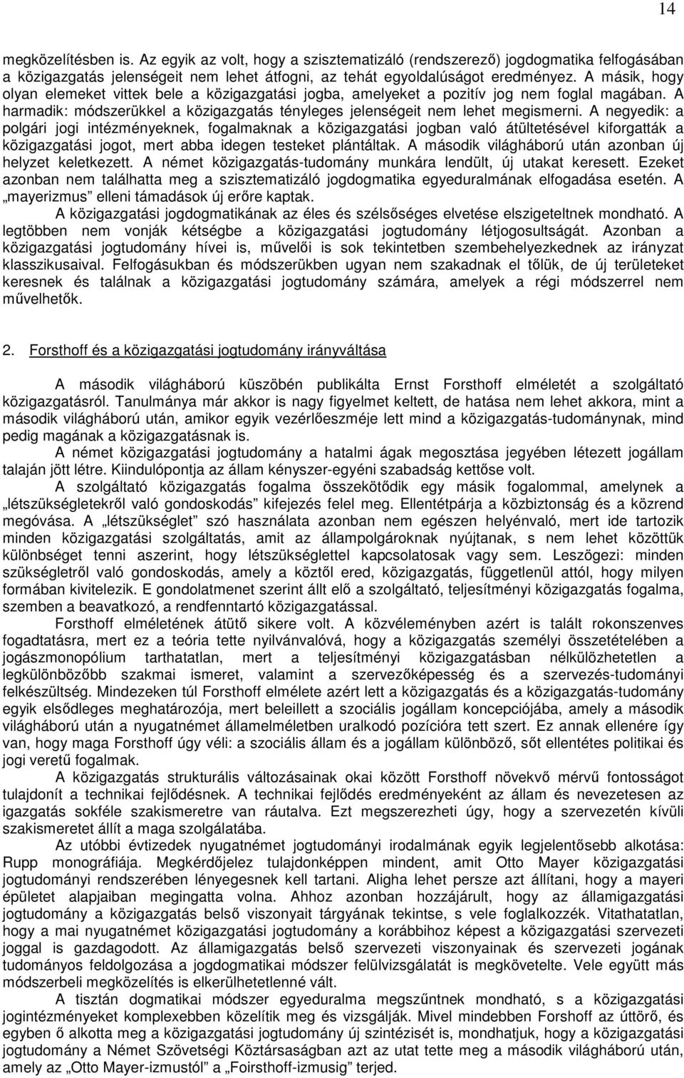 A negyedik: a polgári jogi intézményeknek, fogalmaknak a közigazgatási jogban való átültetésével kiforgatták a közigazgatási jogot, mert abba idegen testeket plántáltak.