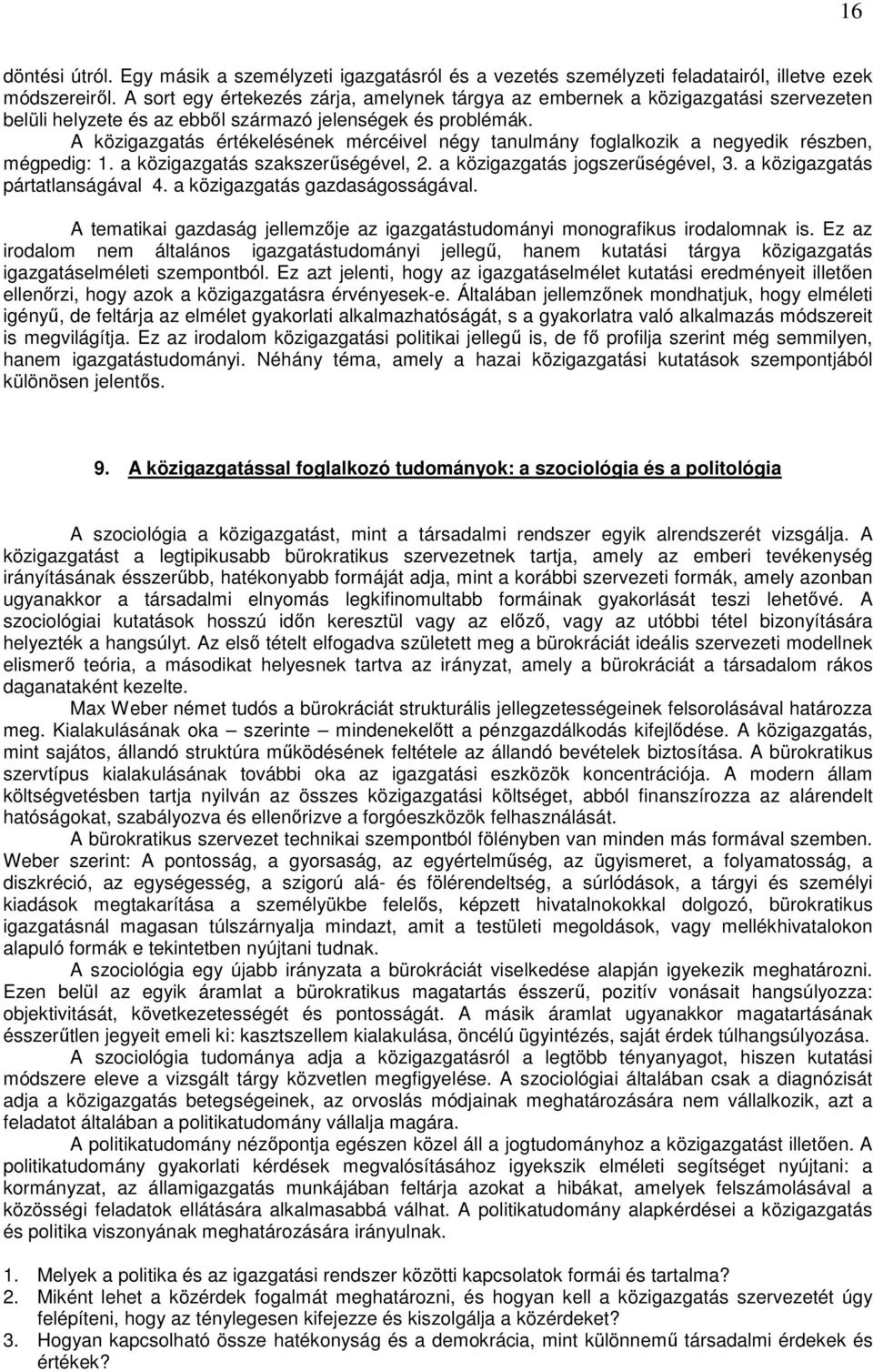 A közigazgatás értékelésének mércéivel négy tanulmány foglalkozik a negyedik részben, mégpedig: 1. a közigazgatás szakszerőségével, 2. a közigazgatás jogszerőségével, 3.