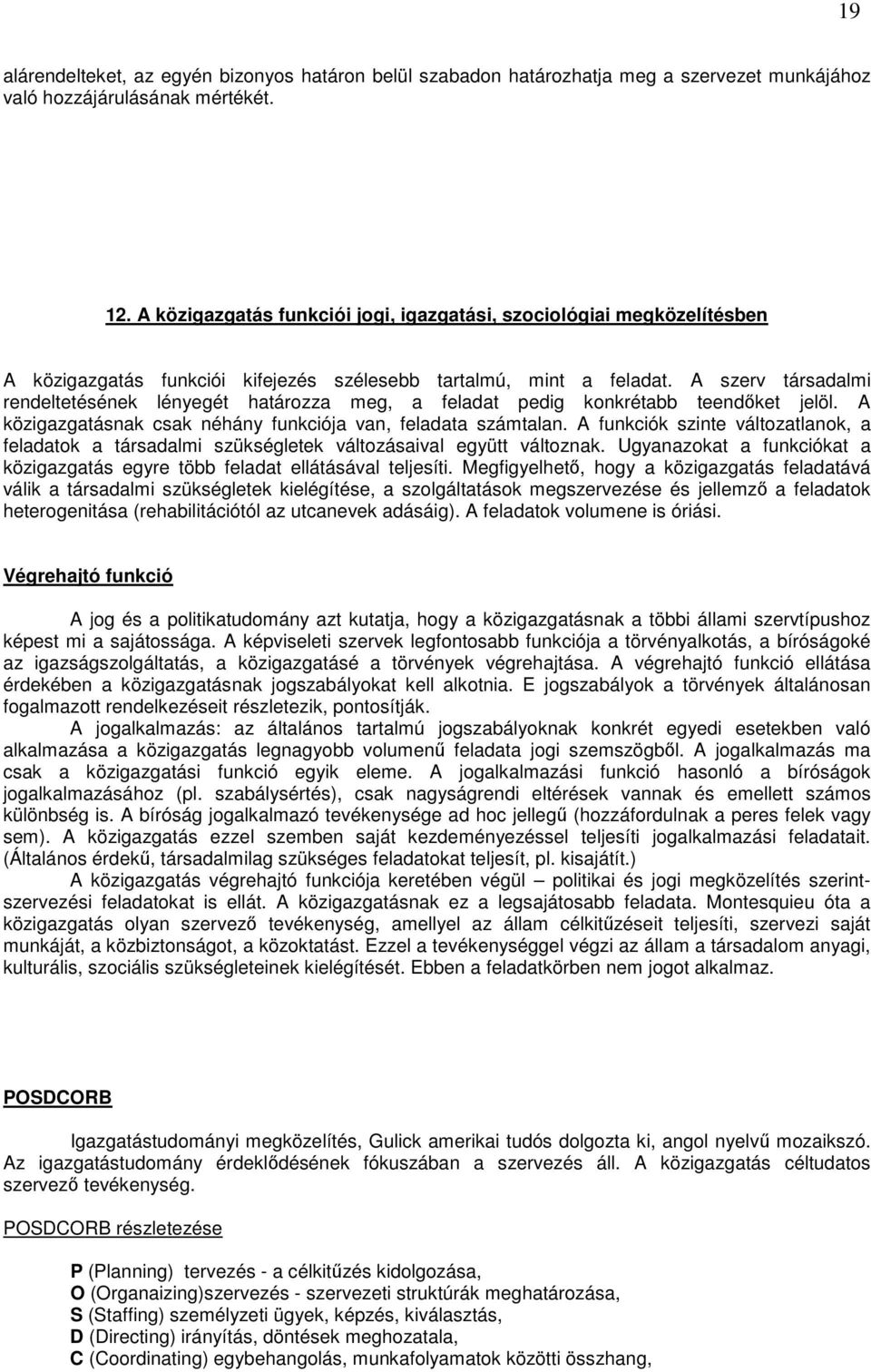 A szerv társadalmi rendeltetésének lényegét határozza meg, a feladat pedig konkrétabb teendıket jelöl. A közigazgatásnak csak néhány funkciója van, feladata számtalan.
