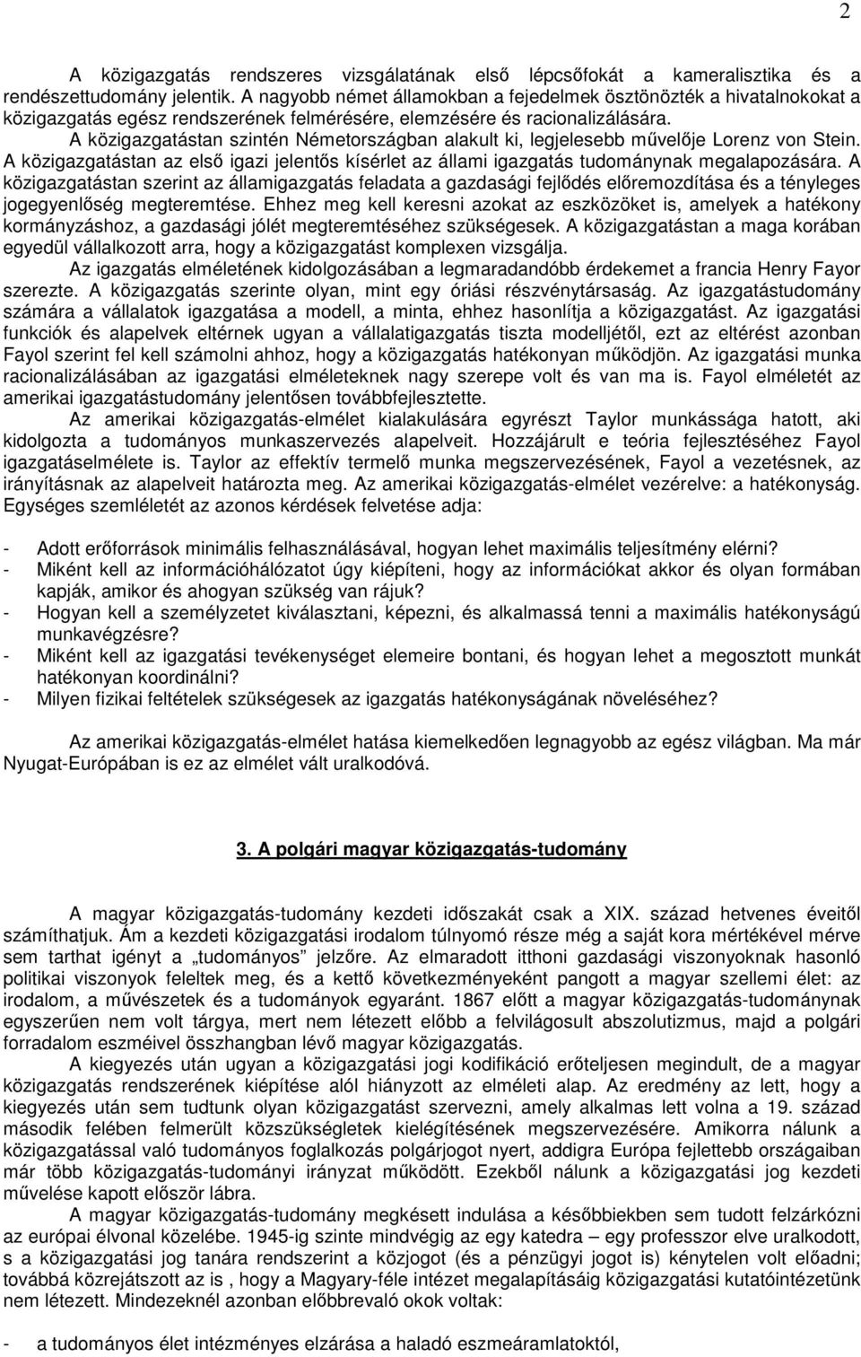 A közigazgatástan szintén Németországban alakult ki, legjelesebb mővelıje Lorenz von Stein. A közigazgatástan az elsı igazi jelentıs kísérlet az állami igazgatás tudománynak megalapozására.