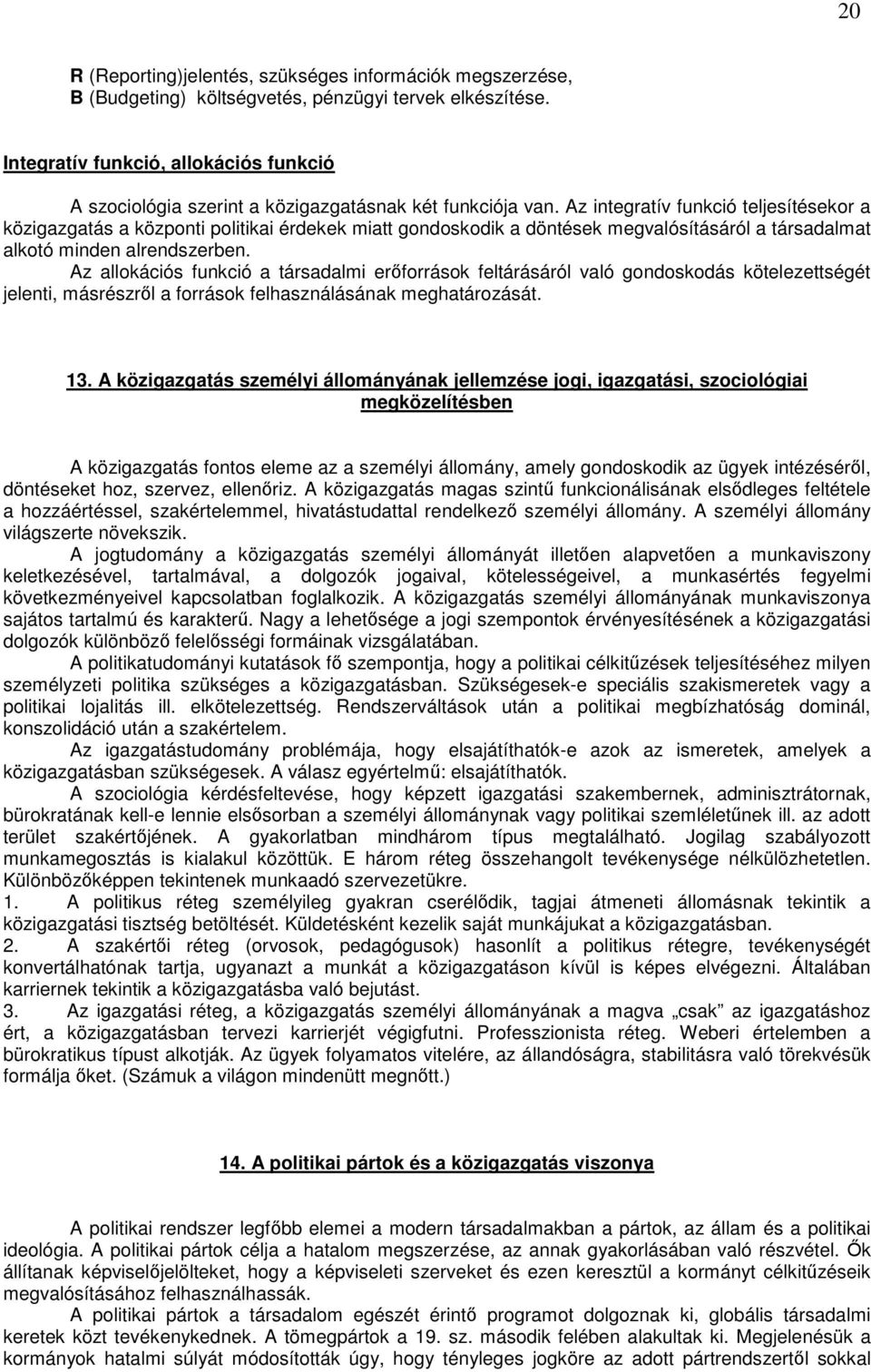 Az integratív funkció teljesítésekor a közigazgatás a központi politikai érdekek miatt gondoskodik a döntések megvalósításáról a társadalmat alkotó minden alrendszerben.