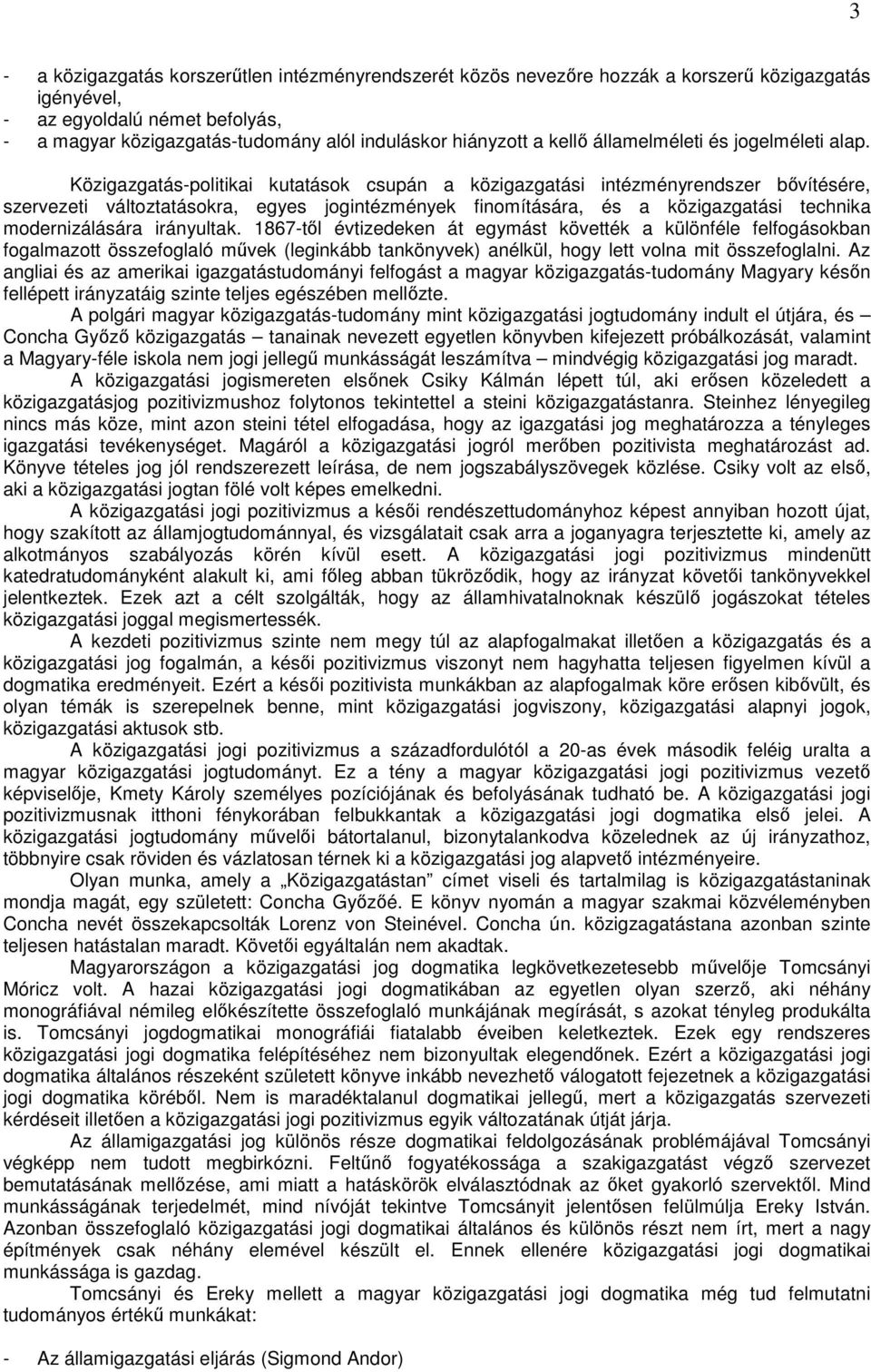 Közigazgatás-politikai kutatások csupán a közigazgatási intézményrendszer bıvítésére, szervezeti változtatásokra, egyes jogintézmények finomítására, és a közigazgatási technika modernizálására