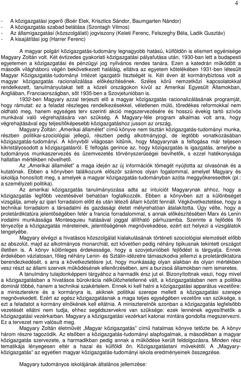 Két évtizedes gyakorlati közigazgatási pályafutása után, 1930-ban lett a budapesti egyetemen a közigazgatási és pénzügyi jog nyilvános rendes tanára.