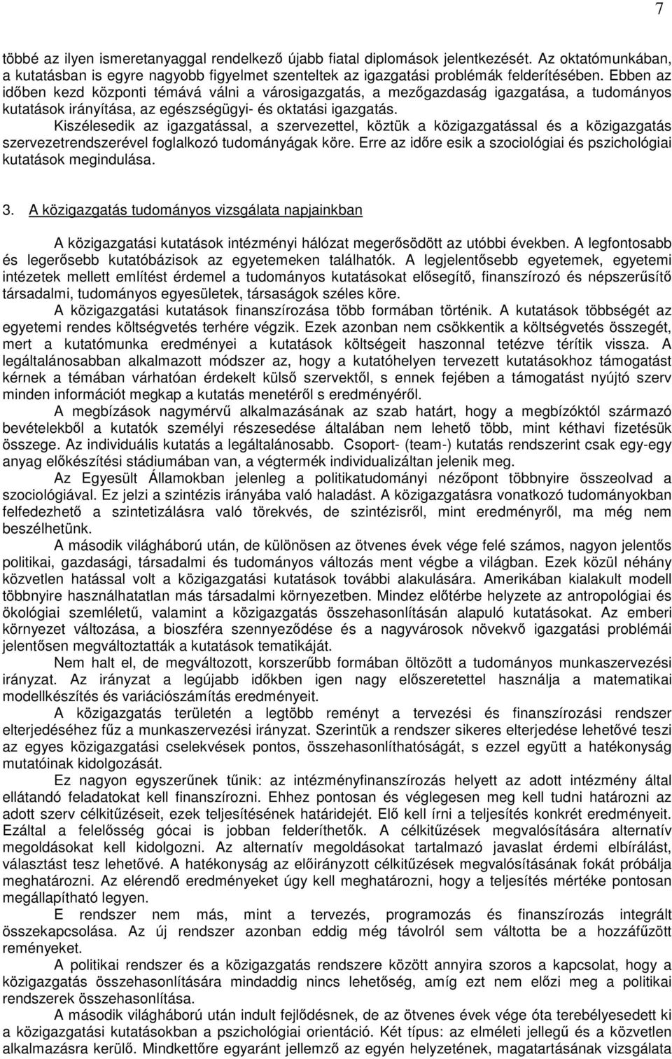 Kiszélesedik az igazgatással, a szervezettel, köztük a közigazgatással és a közigazgatás szervezetrendszerével foglalkozó tudományágak köre.