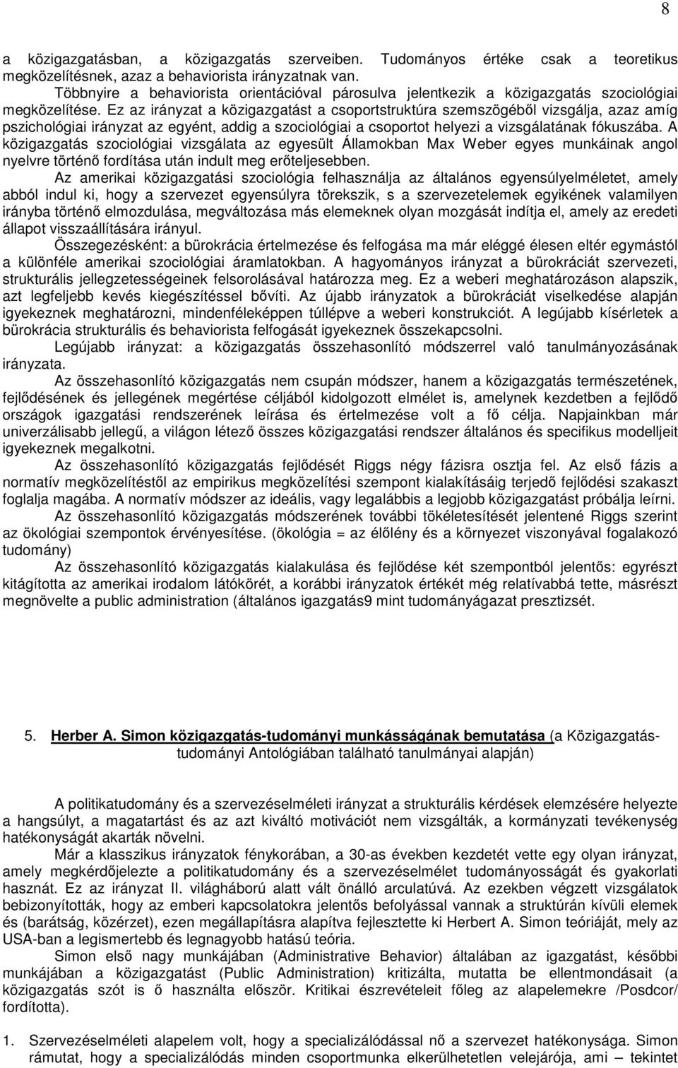 Ez az irányzat a közigazgatást a csoportstruktúra szemszögébıl vizsgálja, azaz amíg pszichológiai irányzat az egyént, addig a szociológiai a csoportot helyezi a vizsgálatának fókuszába.