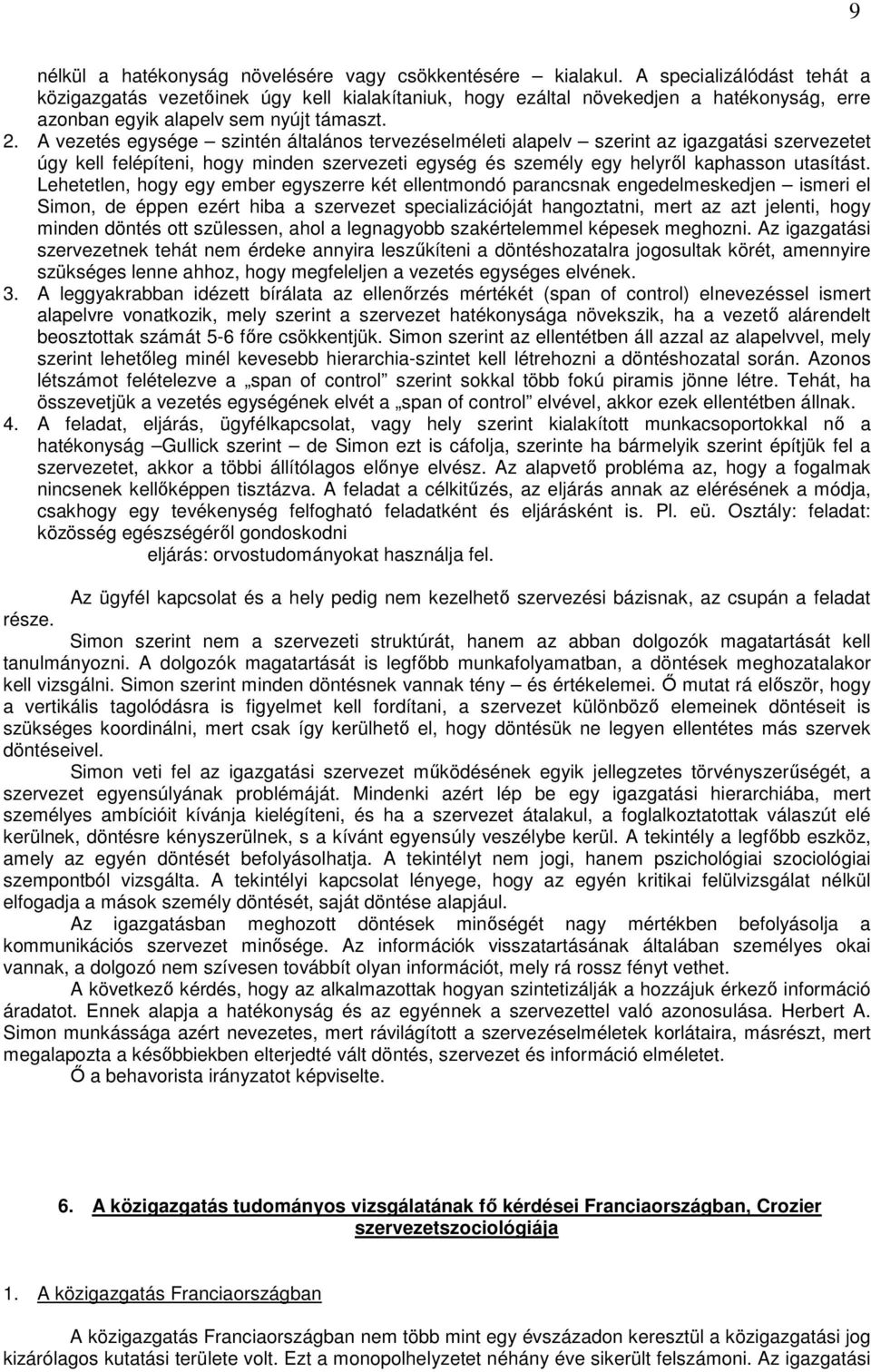 A vezetés egysége szintén általános tervezéselméleti alapelv szerint az igazgatási szervezetet úgy kell felépíteni, hogy minden szervezeti egység és személy egy helyrıl kaphasson utasítást.