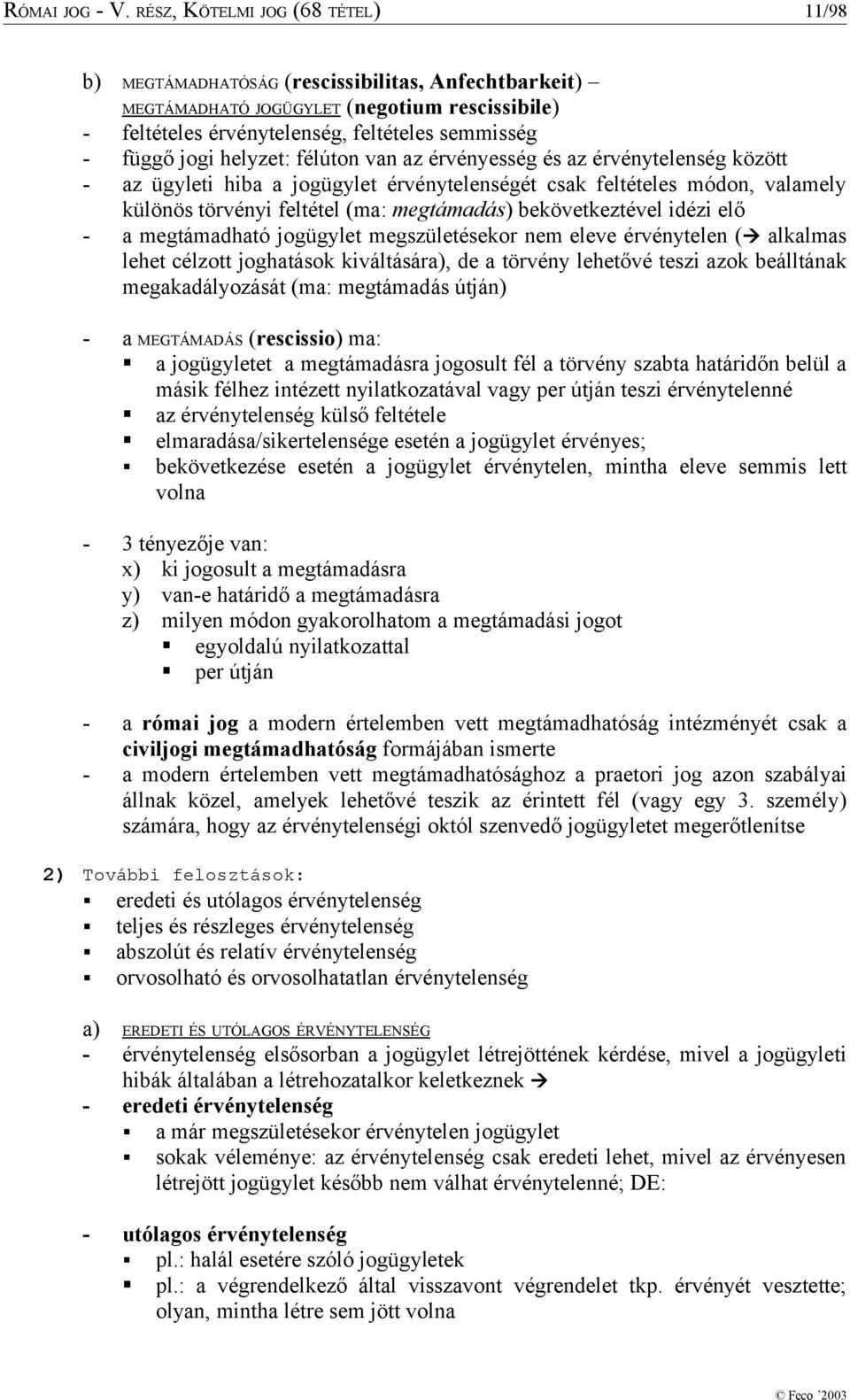 helyzet: félúton van az érvényesség és az érvénytelenség között - az ügyleti hiba a jogügylet érvénytelenségét csak feltételes módon, valamely különös törvényi feltétel (ma: megtámadás)