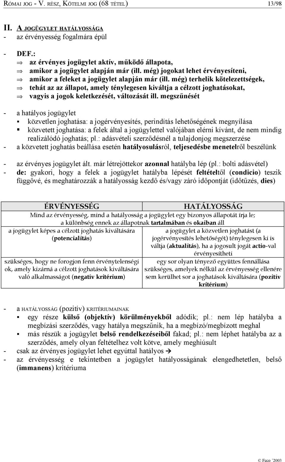 még) terhelik kötelezettségek, tehát az az állapot, amely ténylegesen kiváltja a célzott joghatásokat, vagyis a jogok keletkezését, változását ill.