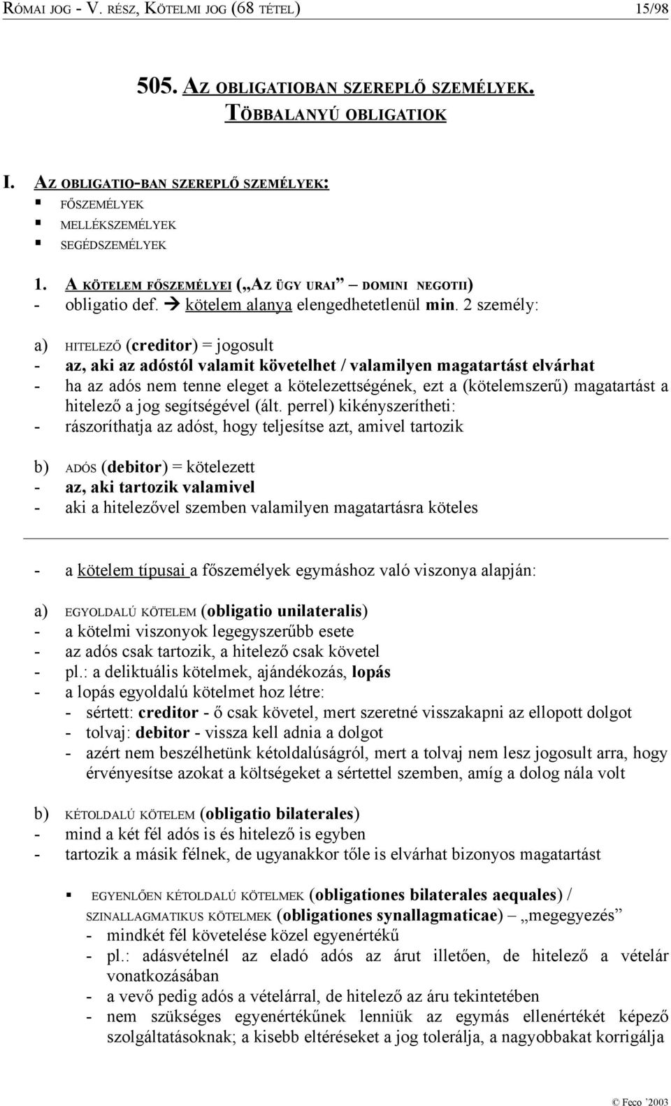 2 személy: a) HITELEZŐ (creditor) = jogosult - az, aki az adóstól valamit követelhet / valamilyen magatartást elvárhat - ha az adós nem tenne eleget a kötelezettségének, ezt a (kötelemszerű)