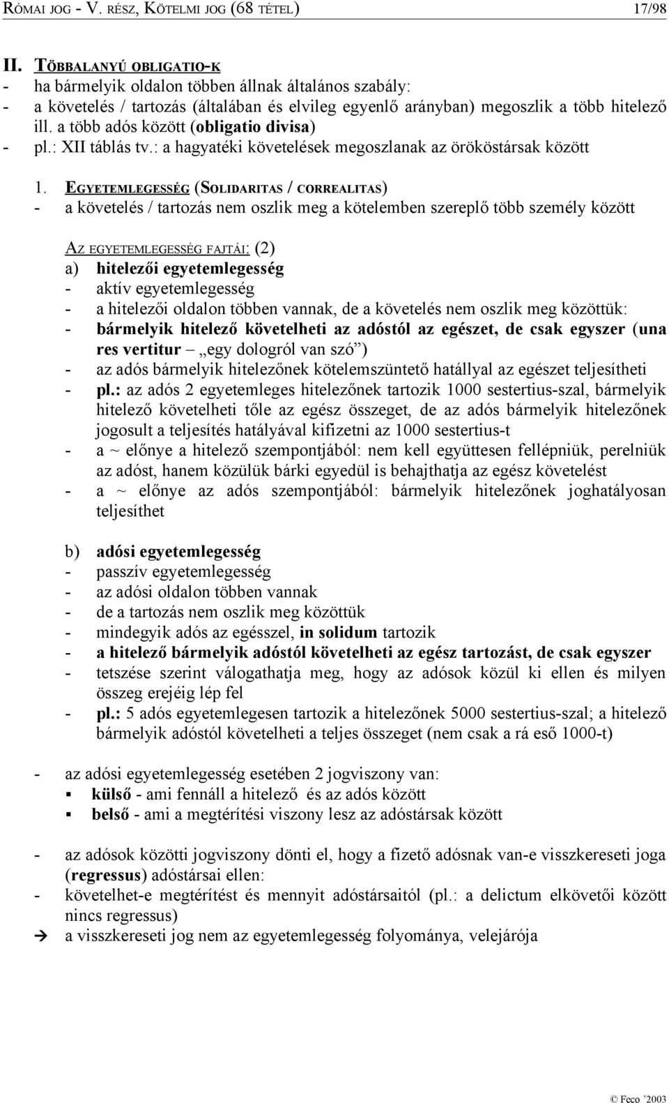 a több adós között (obligatio divisa) - pl.: XII táblás tv.: a hagyatéki követelések megoszlanak az örököstársak között 1.