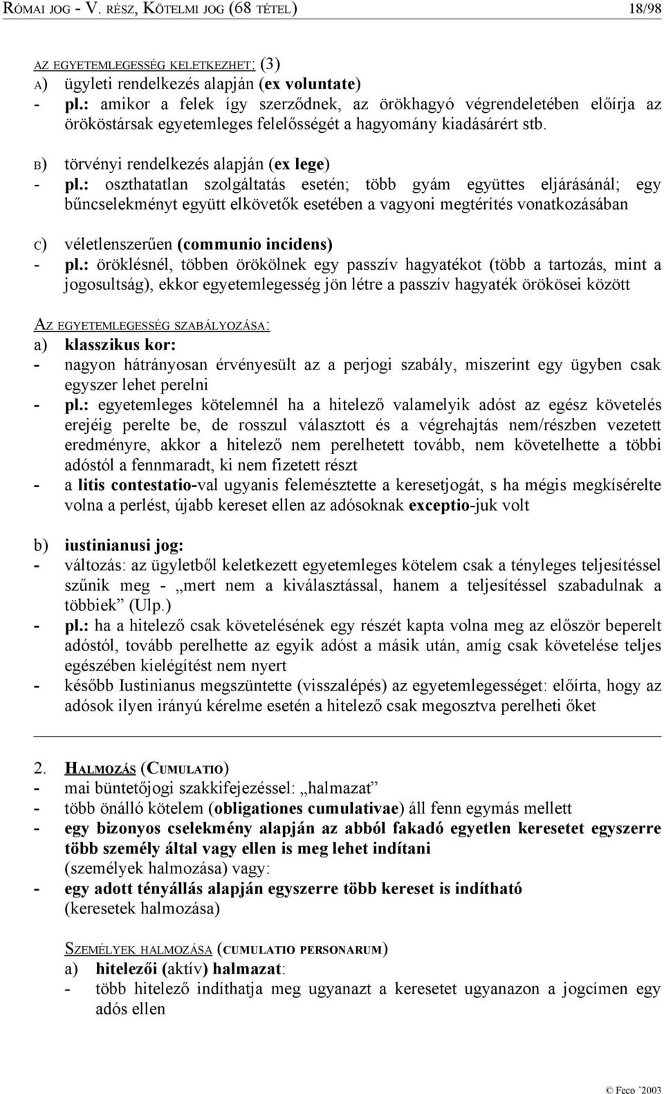 : oszthatatlan szolgáltatás esetén; több gyám együttes eljárásánál; egy bűncselekményt együtt elkövetők esetében a vagyoni megtérítés vonatkozásában C) véletlenszerűen (communio incidens) - pl.