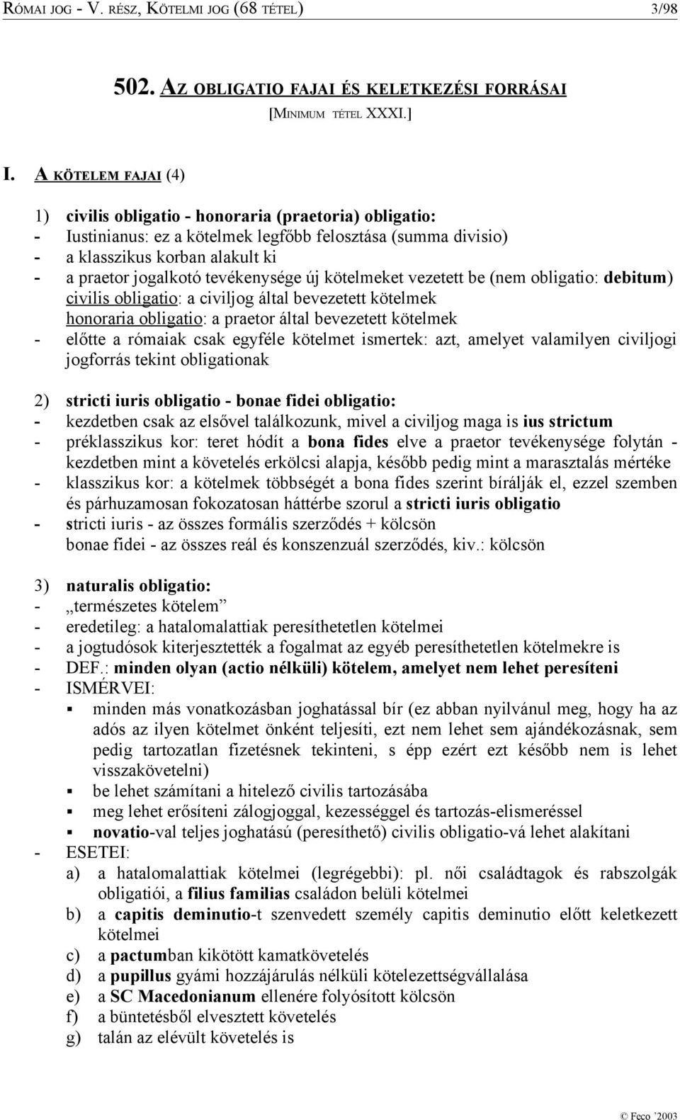 tevékenysége új kötelmeket vezetett be (nem obligatio: debitum) civilis obligatio: a civiljog által bevezetett kötelmek honoraria obligatio: a praetor által bevezetett kötelmek - előtte a rómaiak