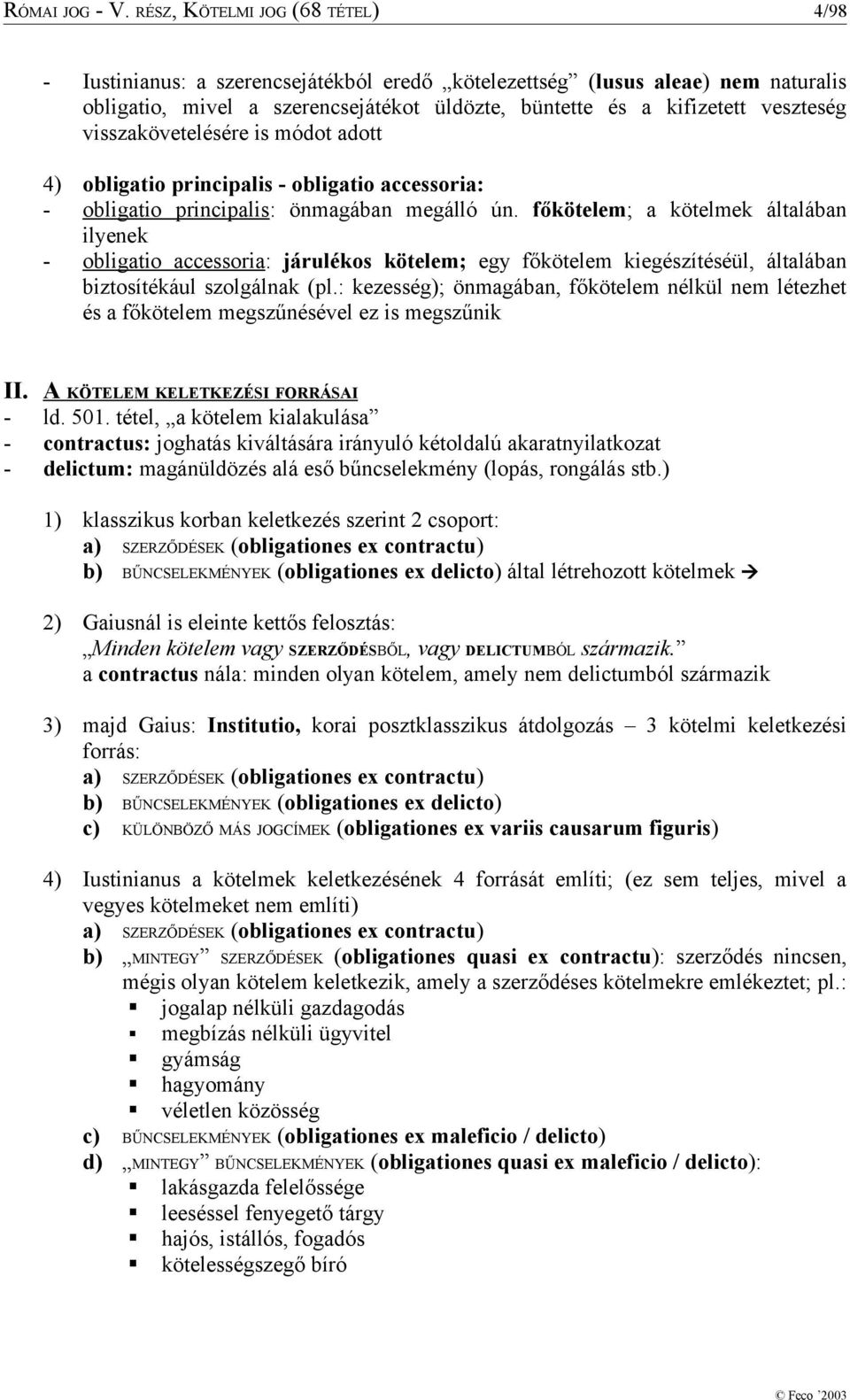 visszakövetelésére is módot adott 4) obligatio principalis - obligatio accessoria: - obligatio principalis: önmagában megálló ún.