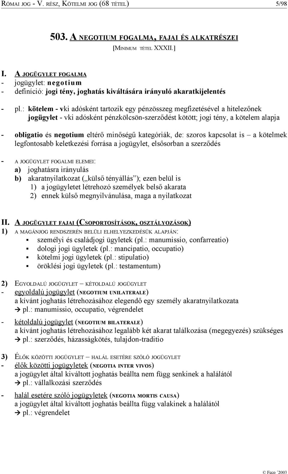 : kötelem - vki adósként tartozik egy pénzösszeg megfizetésével a hitelezőnek jogügylet - vki adósként pénzkölcsön-szerződést kötött; jogi tény, a kötelem alapja - obligatio és negotium eltérő