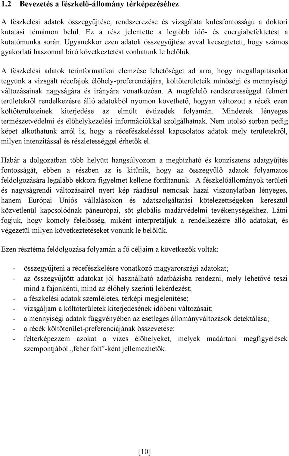 Ugyanekkor ezen adatok összegyűjtése avval kecsegtetett, hogy számos gyakorlati haszonnal bíró következtetést vonhatunk le belőlük.