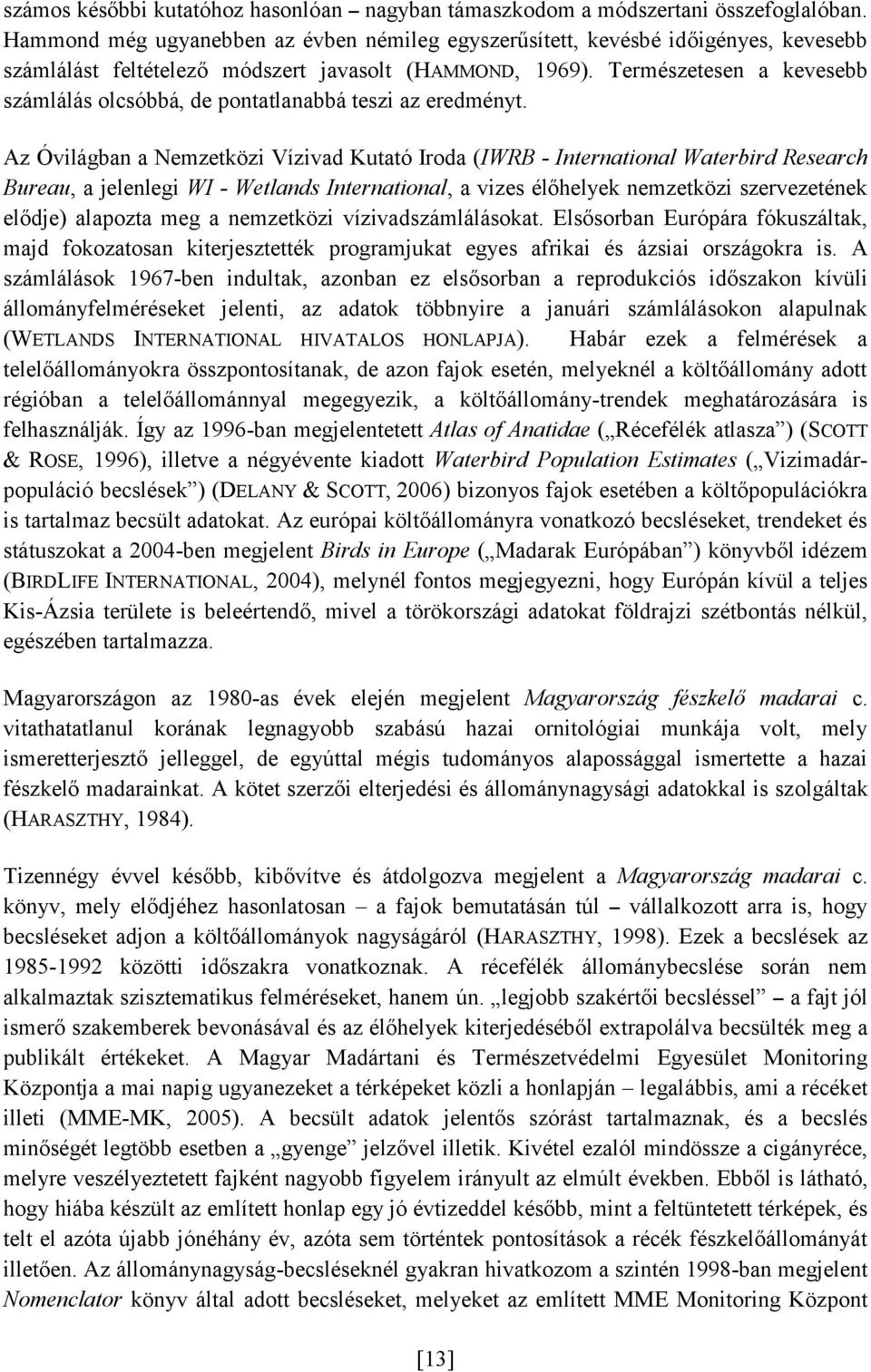 Természetesen a kevesebb számlálás olcsóbbá, de pontatlanabbá teszi az eredményt.