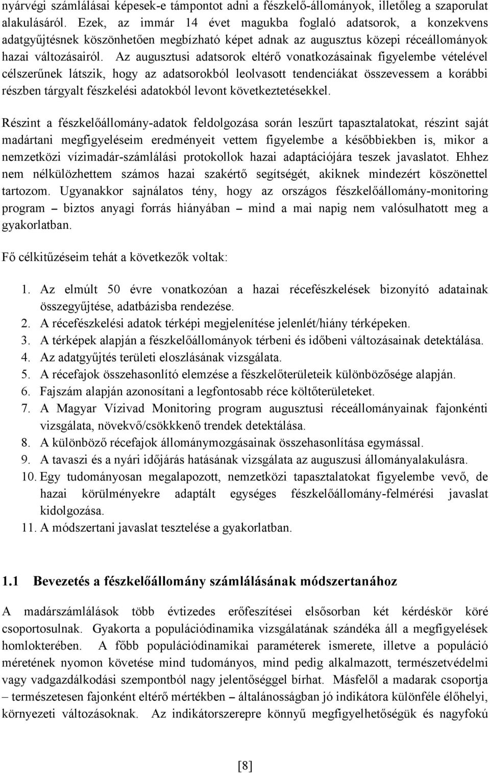 Az augusztusi adatsorok eltérő vonatkozásainak figyelembe vételével célszerűnek látszik, hogy az adatsorokból leolvasott tendenciákat összevessem a korábbi részben tárgyalt fészkelési adatokból