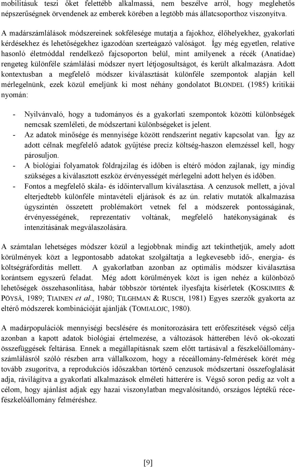 Így még egyetlen, relatíve hasonló életmóddal rendelkező fajcsoporton belül, mint amilyenek a récék (Anatidae) rengeteg különféle számlálási módszer nyert létjogosultságot, és került alkalmazásra.