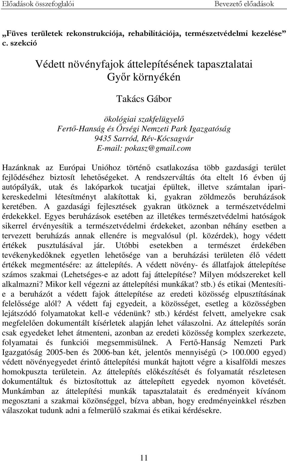 pokasz@gmail.com Hazánknak az Európai Unióhoz történő csatlakozása több gazdasági terület fejlődéséhez biztosít lehetőségeket.