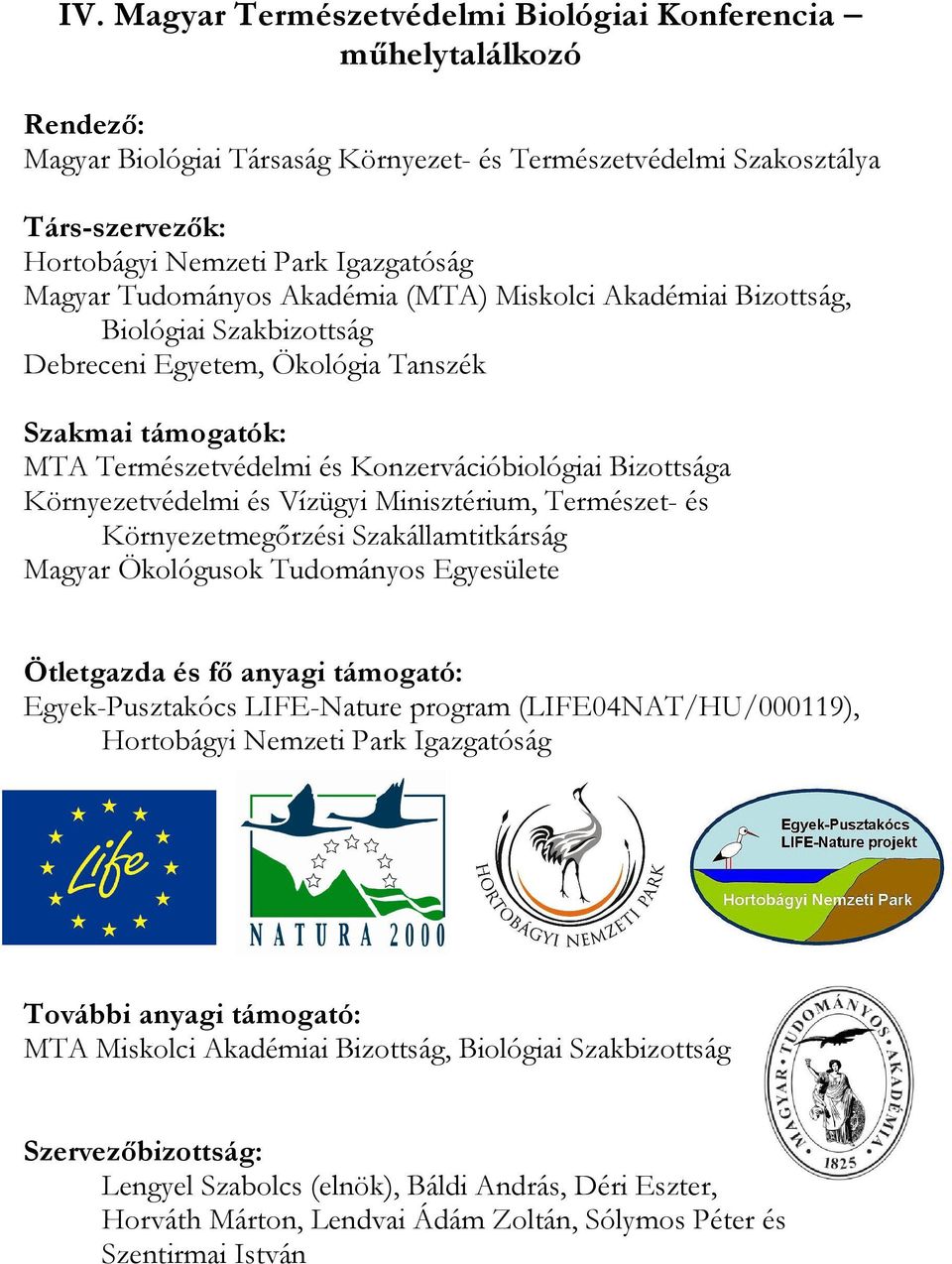 Környezetvédelmi és Vízügyi Minisztérium, Természet- és Környezetmegőrzési Szakállamtitkárság Magyar Ökológusok Tudományos Egyesülete Ötletgazda és fő anyagi támogató: Egyek-Pusztakócs LIFE-Nature