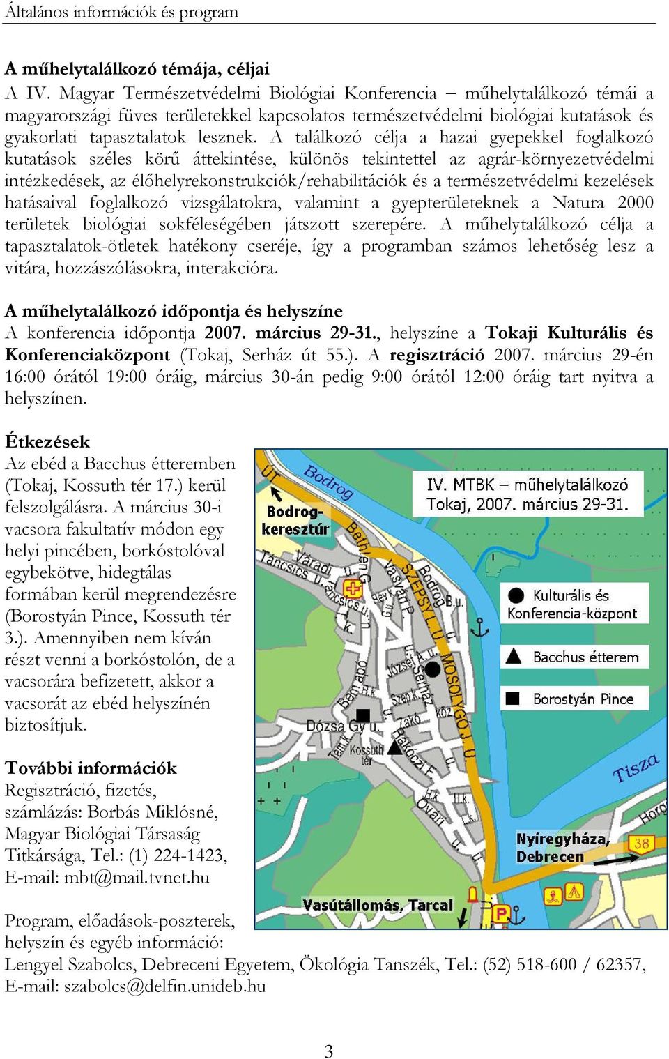 A találkozó célja a hazai gyepekkel foglalkozó kutatások széles körű áttekintése, különös tekintettel az agrár-környezetvédelmi intézkedések, az élőhelyrekonstrukciók/rehabilitációk és a