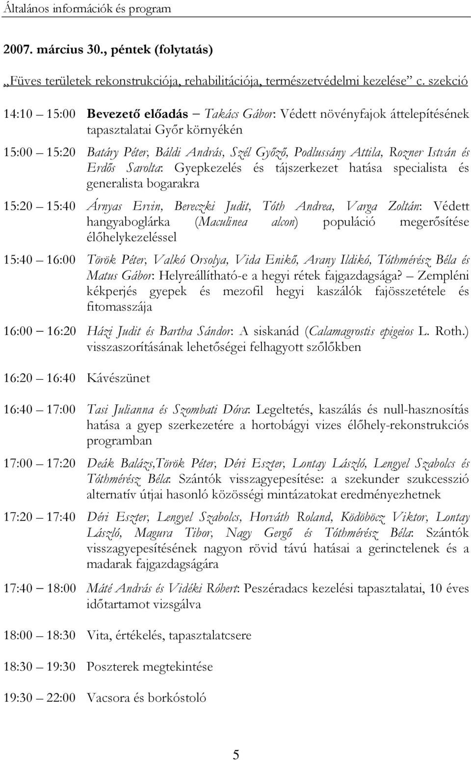 és Erdős Sarolta: Gyepkezelés és tájszerkezet hatása specialista és generalista bogarakra 15:20 15:40 Árnyas Ervin, Bereczki Judit, Tóth Andrea, Varga Zoltán: Védett hangyaboglárka (Maculinea alcon)